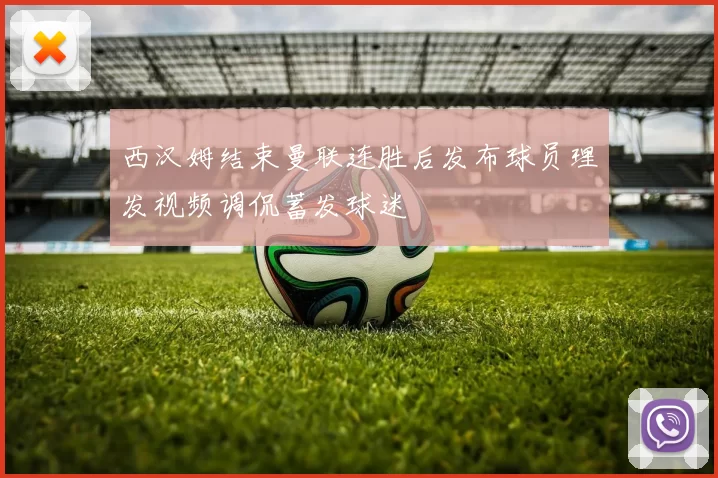 西汉姆结束曼联连胜后发布球员理发视频调侃蓄发球迷